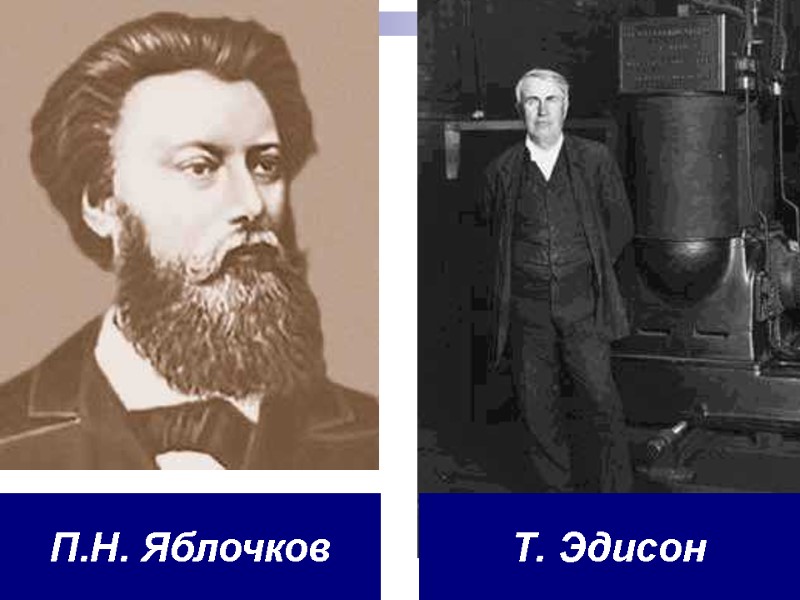 П.Н. Яблочков Т. Эдисон